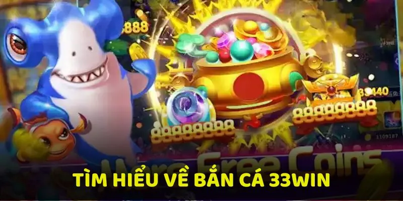 Tìm hiểu về sảnh bắn cá 33win